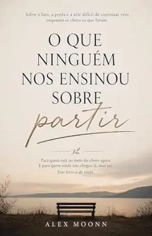 O QUE NINGUÉM NOS ENSINOU SOBRE PARTIR: Sobre o luto, a perda e a arte difícil de continuar vivo enquanto se chora os que foram (Meus Pensamentos Livro 2) – Alex Moonn