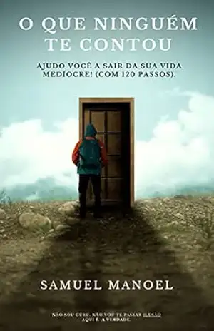 O Que Ninguém Te Contou!: Ajudo Você Sair da Sua Vida Medíocre ( Com 120 Passos ) – samuel silva