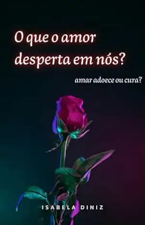 O que o amor desperta em nós?: Amar adoece ou cura? – Isabela Diniz