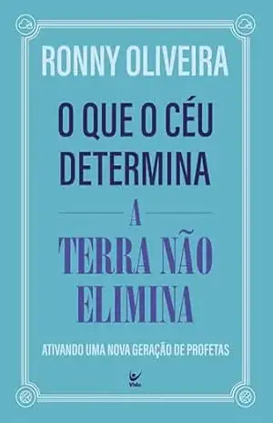 O que o céu determina, a terra não o elimina: ativando uma nova geração de profetas – Ronny Oliveira O que o céu determina, a terra não o elimina: ativando uma nova geração de profetas – Ronny Oliveira