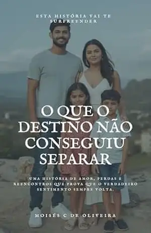 Capa do livro O Que o Destino Não Conseguiu Separar: Uma história de amor, perdas e reencontros que prova que o verdadeiro sentimento sempre volta. - MOISES CAETANO DE OLIVEIRA