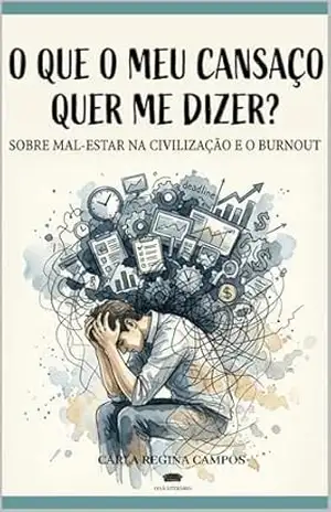 Capa do livro O Que o Meu Cansaço Quer Me Dizer?: Sobre Mal–estar na Civilização e o Burnout (DIVÃ NO COTIDIANO Livro 2) - Carla Regina Campos