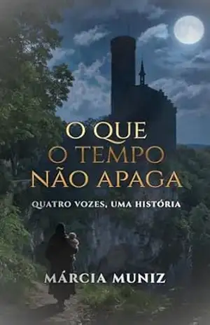 O Que O Tempo Não Apaga: Quatro Vozes, Uma História - Márcia Muniz O Que O Tempo Não Apaga: Quatro Vozes, Uma História - Márcia Muniz