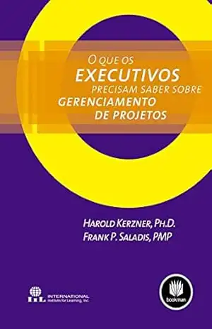 O Que os Executivos Precisam Saber Sobre Gerenciamento de Projetos – Harold Kerzner