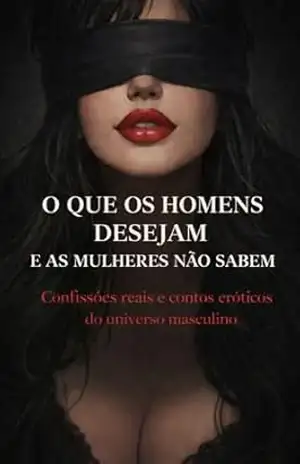 O QUE OS HOMENS DESEJAM E AS MULHERES NÃO SABEM: Confissões Reais e Contos Eróticos do Universo Masculino (FETICHES) – Luanna  Veiga