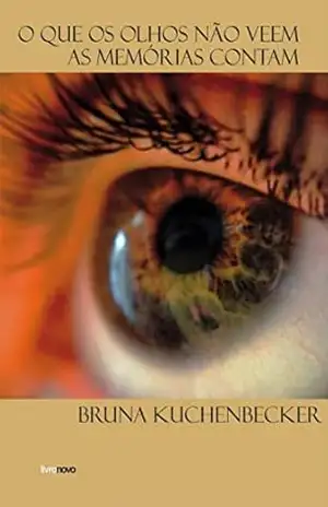 O que os olhos não veem, as memórias contam – Bruna Kuchenbecker