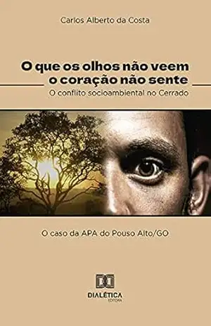 O que os olhos não veem o coração não sente: o conflito socioambiental no cerrado – Carlos Alberto da Costa