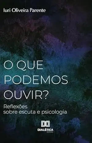 Capa do livro O que podemos ouvir?: Reflexões sobre escuta e psicologia - Iuri Oliveira Parente