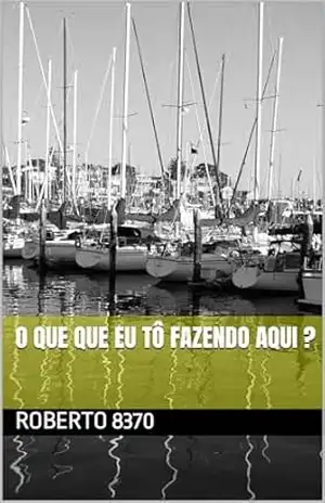 o que que eu tô fazendo aqui ? – Roberto 8370