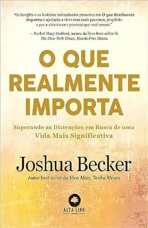O que realmente importa: superando as distrações em busca de uma vida mais significativa – Joshua Becker
