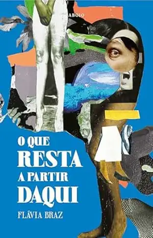 O que resta a partir daqui – Flávia Braz O que resta a partir daqui – Flávia Braz
