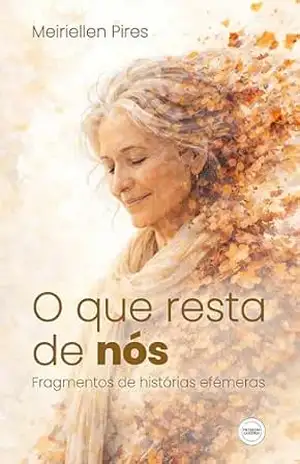 Capa do livro O que resta de nós: Fragmentos de histórias efémeras - Meiriellen Pires
