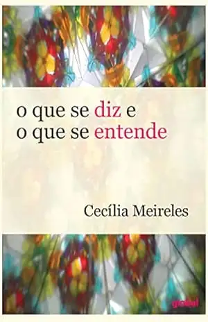 O que se diz e o que se entende (Cecília Meireles) – Cecília Meireles