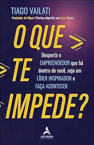 O que te impede? Desperte o empreendedor que há dentro de você, seja um líder inspirador e faça acontecer – Tiago Vailati O que te impede? Desperte o empreendedor que há dentro de você, seja um líder inspirador e faça acontecer – Tiago Vailati