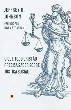 O que Todo Cristão Precisa Saber sobre Justiça Social (Obras de Jeffrey D. Johnson Livro 5) – Jeffrey D. Johnson