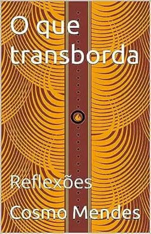 O que transborda: Reflexões – Cosmo Mendes
