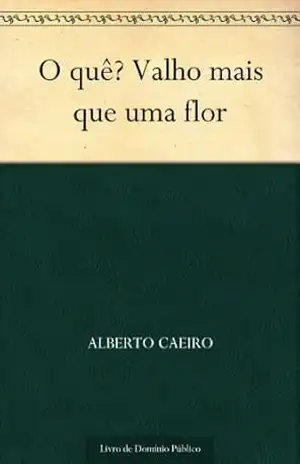 Capa do livro O quê? Valho mais que uma flor - Alberto Caeiro