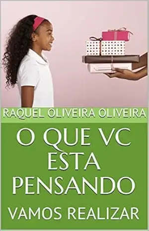 O QUE VC ESTA PENSANDO: VAMOS REALIZAR (1 Livro 2) – RAQUEL OLIVEIRA OLIVEIRA O QUE VC ESTA PENSANDO: VAMOS REALIZAR (1 Livro 2) – RAQUEL OLIVEIRA OLIVEIRA