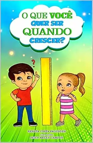 O QUE VOCÊ QUER SER QUANDO CRESCER? – Renata  Costa Fagundes