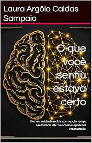 O que você sentiu estava certo: Como o ambiente molda a percepção, rompe a referência interna e como ela pode ser reconstruída. – Laura Argôlo Caldas Sampaio O que você sentiu estava certo: Como o ambiente molda a percepção, rompe a referência interna e como ela pode ser reconstruída. – Laura Argôlo Caldas Sampaio