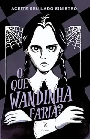 O que Wandinha faria? – Aceite seu lado sinistro – Sarah Thompson O que Wandinha faria? – Aceite seu lado sinistro – Sarah Thompson