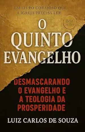 O QUINTO EVANGELHO: DESMASCARANDO O EVANGELHO E A TEOLOGIA DA PROSPERIDADE – LUIZ CARLOS DE SOUZA O QUINTO EVANGELHO: DESMASCARANDO O EVANGELHO E A TEOLOGIA DA PROSPERIDADE – LUIZ CARLOS DE SOUZA