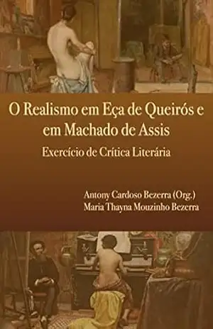 O Realismo em Eça de Queirós e em Machado de Assis: Exercício de Crítica Literária – Antony Cardoso Bezerra