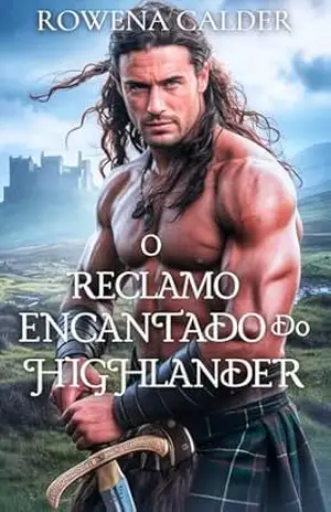 O Reclamo Encantado do Highlander: Um Romance Histórico Escocês de Casamento Arranjado e Viagem no Tempo (Ecos das Terras Altas Livro 1) – Rowena Calder