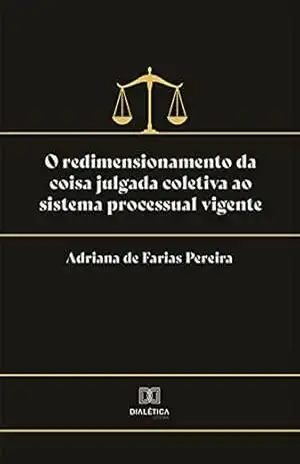 Capa do livro O redimensionamento da coisa julgada coletiva ao sistema processual vigente - Adriana de Farias Pereira
