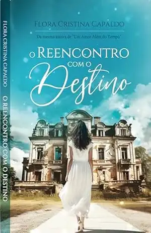O Reencontro com o Destino: Da mesma autora de ''Um Amor Além do Tempo'' - Flora Cristina Capaldo