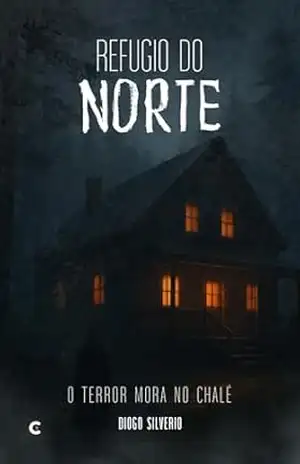 O Refúgio do Norte: O terror mora no chalé (Coleção O Terror Mora Aqui) - Diogo Silverio