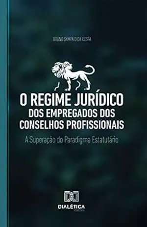 O regime jurídico dos empregados dos conselhos profissionais: a superação do paradigma estatutário – Bruno Sampaio da Costa O regime jurídico dos empregados dos conselhos profissionais: a superação do paradigma estatutário – Bruno Sampaio da Costa