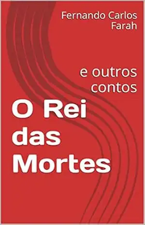 O Rei das Mortes: e outros contos – Fernando Carlos Farah