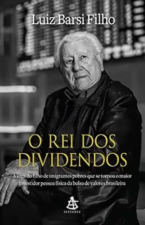 O rei dos dividendos: A saga do filho de imigrantes pobres que se tornou o maior investidor pessoa física da bolsa de valores brasileira – Luiz Barsi Filho O rei dos dividendos: A saga do filho de imigrantes pobres que se tornou o maior investidor pessoa física da bolsa de valores brasileira – Luiz Barsi Filho