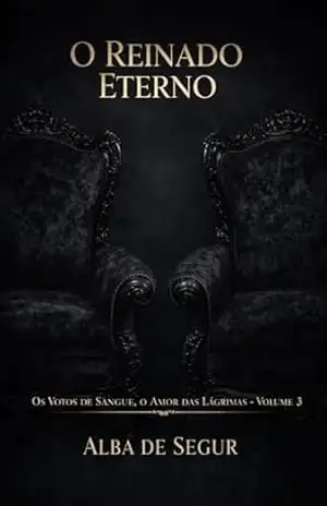 O Reinado Eterno (Os Votos de Sangue, o Amor das Lágrimas Livro 3) – Alba de Segur