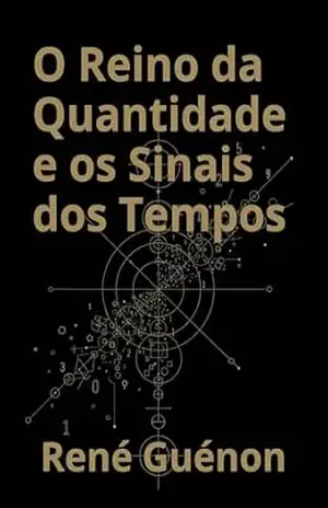 O reino da quantidade e os sinais dos tempos – René Guénon O reino da quantidade e os sinais dos tempos – René Guénon