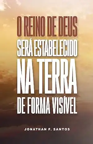 O Reino de Deus será estabelecido na terra de forma visível - Jonathan Ferreira dos Santos O Reino de Deus será estabelecido na terra de forma visível - Jonathan Ferreira dos Santos