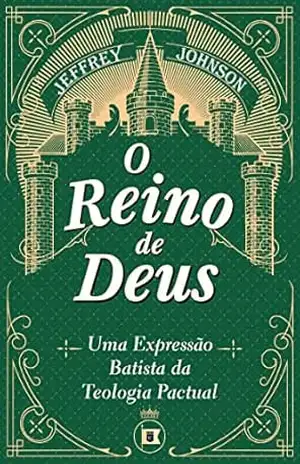 O Reino de Deus: Uma Expressão Batista da Teologia Pactual (Obras de Jeffrey D. Johnson Livro 6) – Jeffrey D. Johnson