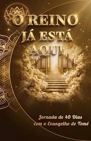 O REINO JÁ ESTÁ AQUI: Jornada de 40 Dias com o Evangelho de Tomé – Héricles F. O REINO JÁ ESTÁ AQUI: Jornada de 40 Dias com o Evangelho de Tomé – Héricles F.