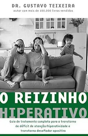 O reizinho hiperativo: Guia de tratamento completo para o transtorno de déficit de atenção/ hiperatividade e transtorno desafiador opositivo – Gustavo Teixeira