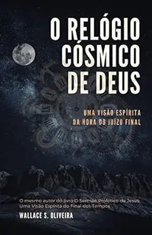 Capa do livro O Relógio Cósmico de Deus: Uma Visão Espírita da Hora do Juízo Final (1) - Wallace S. Oliveira