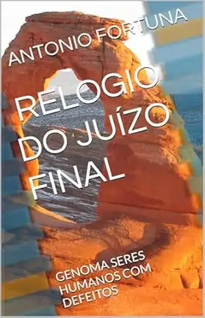 O RELOGIO DO JUÍZO FINAL: GENOMA SERES HUMANOS COM DEFEITOS – ANTONIO FORTUNA