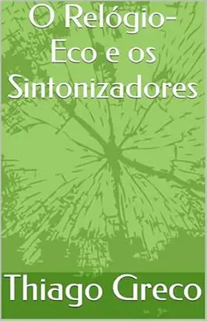 O Relógio–Eco e os Sintonizadores – Thiago  Greco