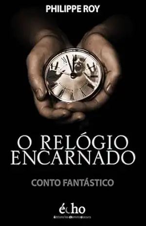 O relógio encarnado - Philippe Roy O relógio encarnado - Philippe Roy