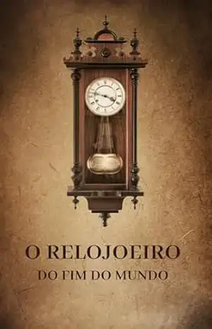 Capa do livro O Relojoeiro do Fim do Mundo: Uma História Sobre o Tempo, a Saudade e o Preço de Voltar - Miguel Faria