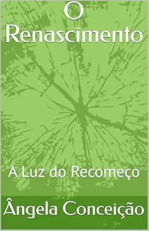 O Renascimento: A Luz do Recomeço – Ângela Conceição
