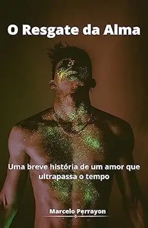 O Resgate da Alma: Uma breve história de um amor que ultrapassa o tempo – Marcelo Perrayon