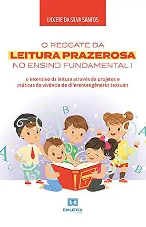 Capa do livro O resgate da leitura prazerosa no Ensino Fundamental I: o incentivo da leitura através de projetos e práticas de vivência de diferentes gêneros textuais - Liozete da Silva Santos