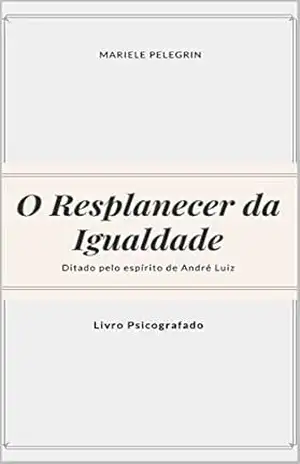 Capa do livro O Resplandecer da Igualdade (Série A historia continua André Luiz Livro 1) - Mariele Pelegrin