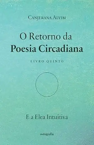 O Retorno da Poesia Circadiana: ; e a Elea Intuitiva – Canjerana Avim